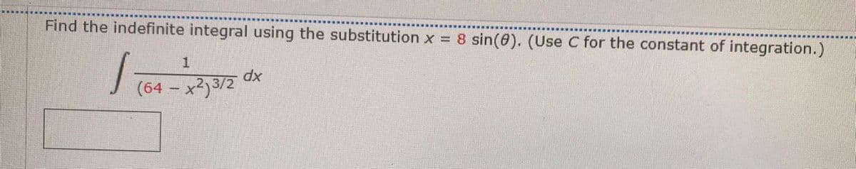 Find the indefinite integral using the substitution x = 8 sin(0). (Use C for the constant of integration.)
... ....
1.
(64 – x²)3/2
