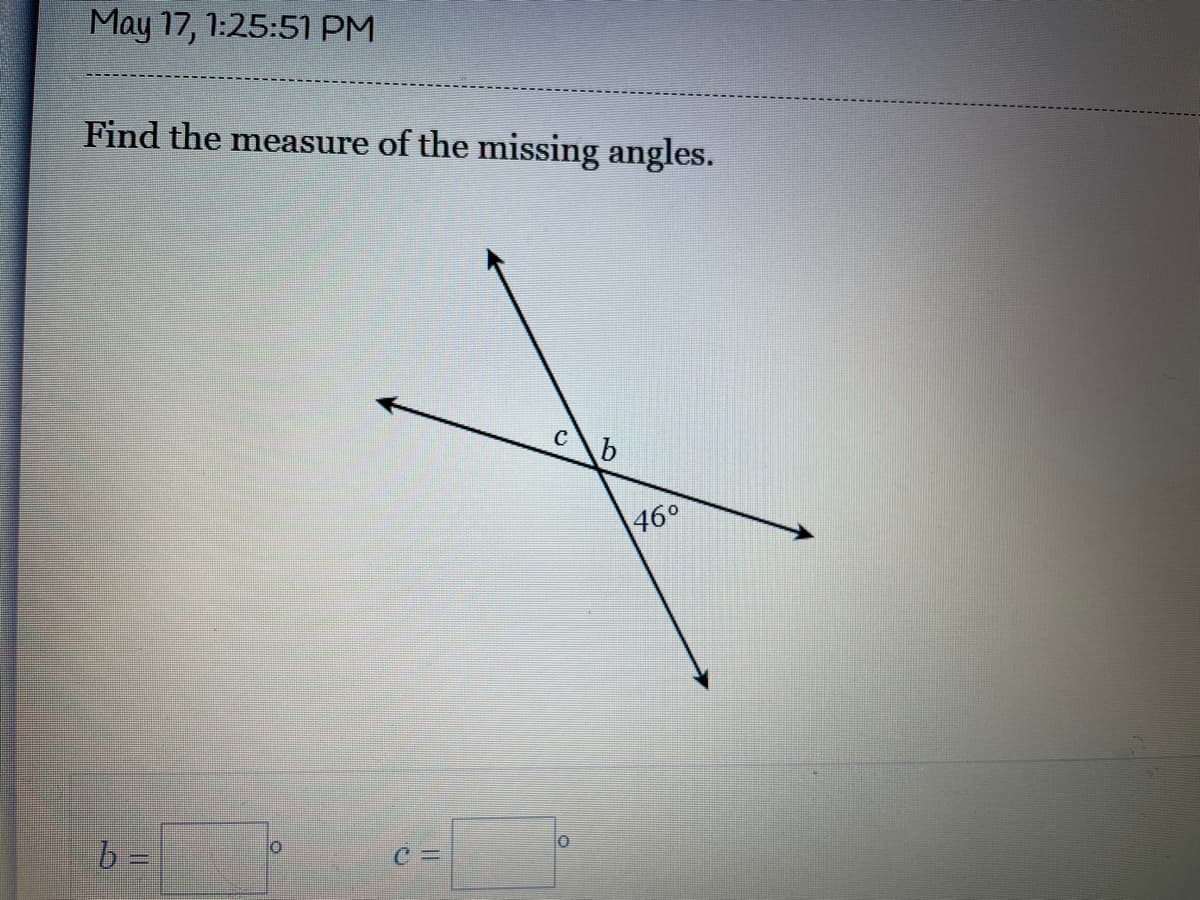 May 17, 1:25:51 PM
Find the measure of the missing angles.
460
b =
C =
