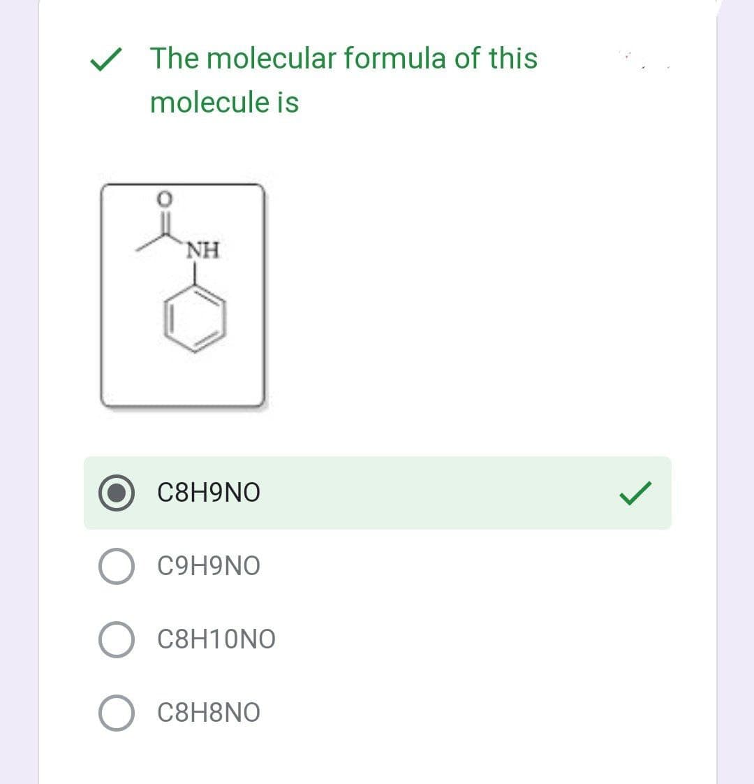 ✓ The molecular formula of this
molecule is
NH
C8H9NO
C9H9NO
C8H10NO
C8H8NO
J