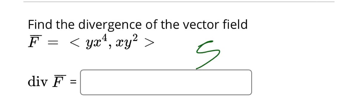 Find the divergence of the vector field
F
< yx“, xy² >
div F
