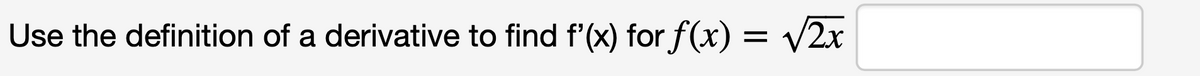 Use the definition of a derivative to find f'(x) for f(x) = v2x
