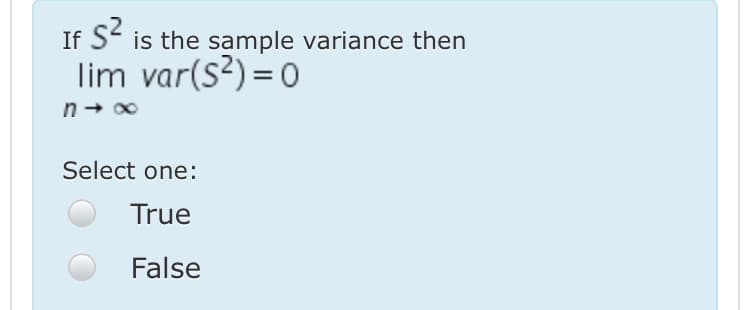 s2
is the sample variance then
If
lim var(s?) = 0
Select one:
True
False
