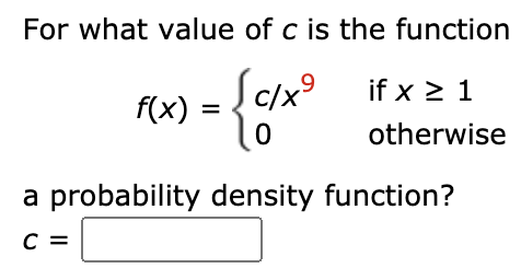 For what value of c is the function
if x > 1
f(x):
(x) = {C/x9
otherwise
a probability density function?
C =
