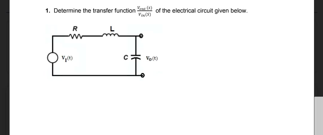1. Determine the transfer function Yout(s) of the electrical circuit given below.
Vin (S)
R
V₁ (t)
Vo(t)