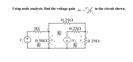 Using node analysis, find the voltage gain Ay =V½f in the circuit shown.
0,252
12
0.252
0.502
+2Vx V,20.252
1,
