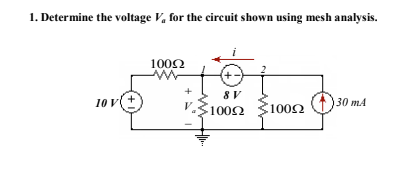1. Determine the voltage V, for the circuit shown using mesh analysis.
1002
+
8 V
1002
10 V
1002
)30 mA
