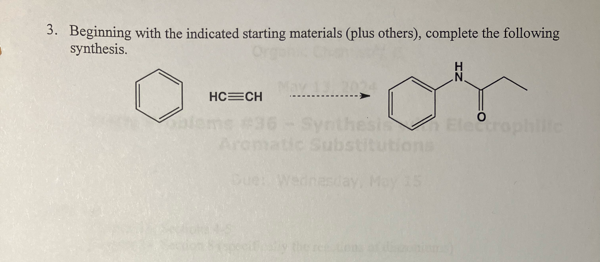 HN
3. Beginning with the indicated starting materials (plus others), complete the following
synthesis.
HC=CH
Arc
May 13, 2024
36 - Syn nthesis Electrophiife
tic Substitutions
Due: Wednesday, May 15