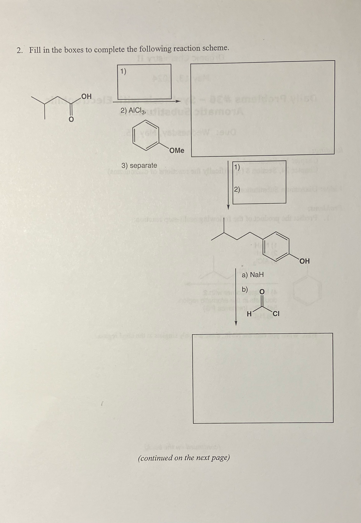 2. Fill in the boxes to complete the following reaction scheme.
1)
OH
2) AICI 3, ditadur
3) separate
OMe
(continued on the next page)
1)
2)
OH
a) NaH
b)
O
H
CI