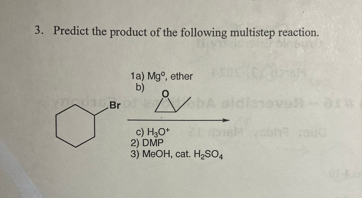 3. Predict the product of the following multistep reaction.
dis Br
1a) Mgo, ether
b)
iv
c) H3O+
2) DMP
3) MeOH, cat. H2SO4