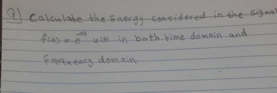 9) Calculate the Energy considered in the signal
fanse
uit in both time domain and
Frequency domain