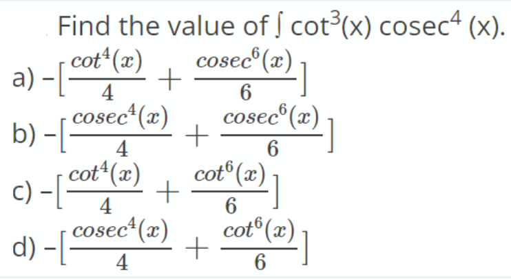 Find the value of cot (x) cosec“ (x).
cot*(x)
cosec® (x)
a) -[
4
cosec*(x)
b) -[-
6
ес
cosec®(x)
4
cot (x)
cot® (x)
c) -[-
4
6
cot° (x)
d) -[C0sec"(x)
4
6

