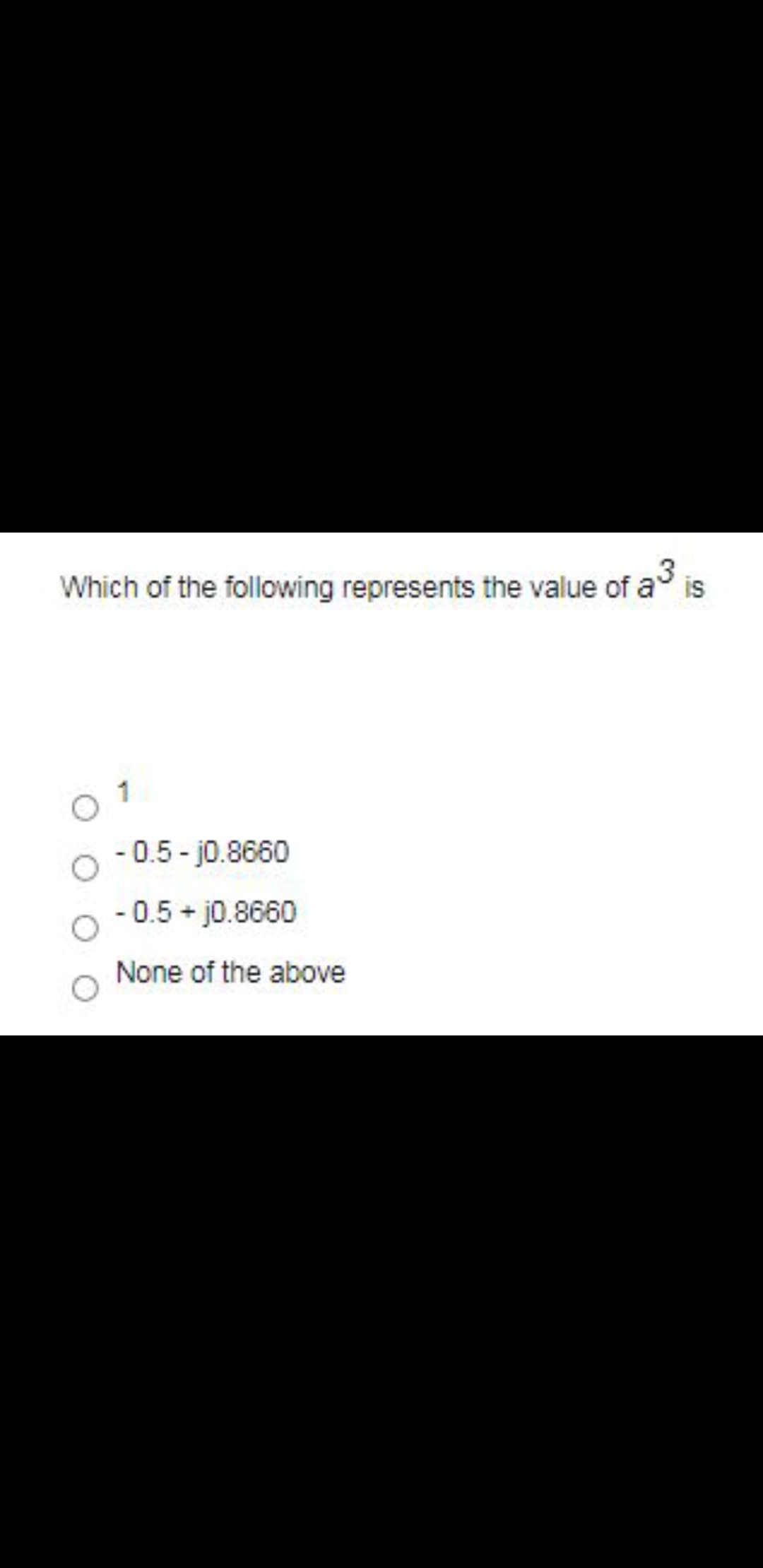 Which of the following represents the value of a is
1
- 0.5 - j0.8660
- 0.5 + j0.8660
None of the above
