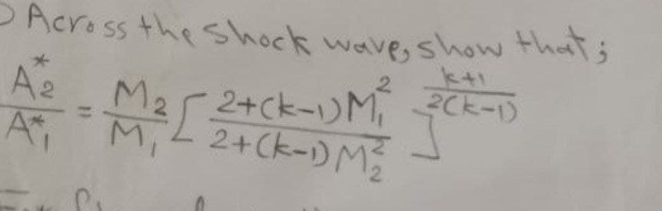 DAcross the shock wave, show that;
A2
M2
2+ck-)M,
2Ck-1)
%3D
2+Ck-1)M
