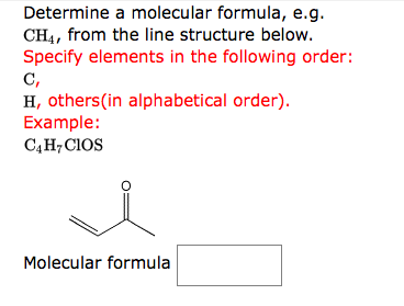Determine a molecular formula, e.g.
CH4, from the line structure below.
Specify elements in the following order:
C,
H, others(in alphabetical order).
Example:
C,H; CIOS
Molecular formula
