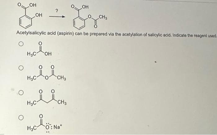 задан
CH3
Acetylsalicylic acid (aspirin) can be prepared via the acetylation of salicylic acid. Indicate the reagent used.
0
0
OH
о
_OH
H3COH
ясно
hollow
CH3
H3C
H₂CO: Na*