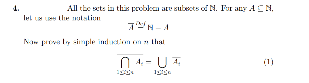4.
All the sets in this problem are subsets of N. For any A C N,
let us use the notation
APe N - A
Def
Now prove by simple induction on n that
N 44 = U A
(1)
1<i<n
1<i<n
