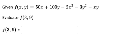 Given f(x, y) = 50x + 100y – 2a? – 3y? – ay
Evaluate f(3, 9)
f(3, 9) =
