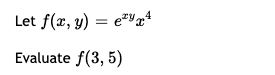Let f(x, y) = e=Vx*
Evaluate f(3, 5)
