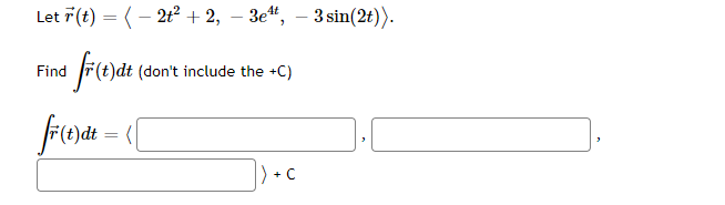 Let r(t) = (-2t² + 2, − 3e¹, − 3 sin(2t)).
Find fr(t)dt (don't include the +C)
fr(t)dt = {[
).[