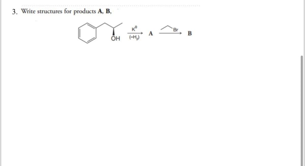 3. Write structures for products A, B,
A
OH
(-H₂)
Br
B