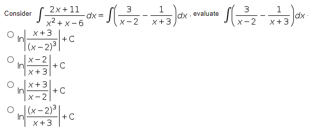 2x+ 11
3
3
1
dx -
X +3
Consider
Idx - evaluate
dx =
x2 + x- 6
X- 2
X-2
x+3
x+3
In
+C
(x- 2)3
X-2
In
X+3
+C
X+3
In
+ C
|x-2
|(x – 2)³
+C
-
x+3
