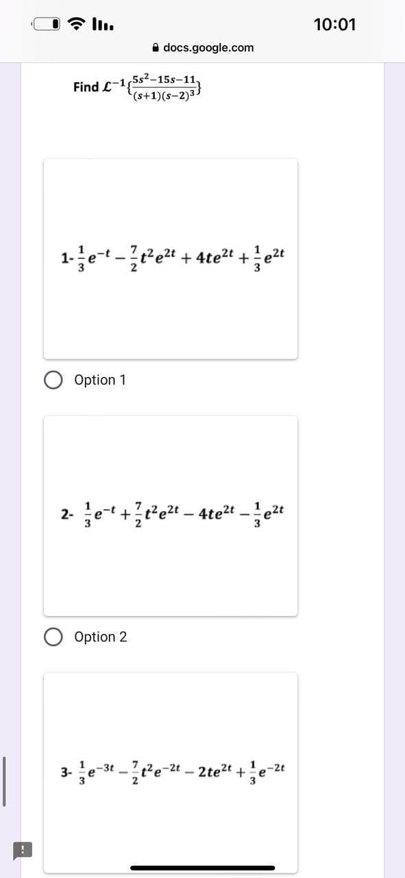 III.
Find L-15²-15s-11)
(s+1)(s-2)3.
docs.google.com
1-et-t²e²t+4te²t+e²t
Option 1
2- et + t²e²t - 4te²te²t
Option 2
1
3-e-3t-t²e-2t2te²t+e-²t
10:01