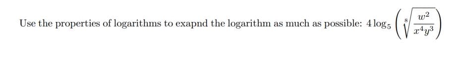 Use the properties of logarithms to exapnd the logarithm as much as possible: 4 log5
ພາ2
x4y³