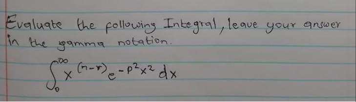 Evaluate the following Integral, leave your answer
in the gamma notation.
S.x²
(n-x) dx
x²