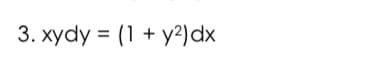 3. xydy = (1 + y²)dx
