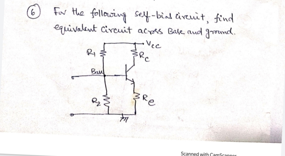 For the following self-bind ireuit, find
equivaleut circuit acpes Bale aud ground.
-Vcc
RI
Bau
R2
Scanned with CamScannor
