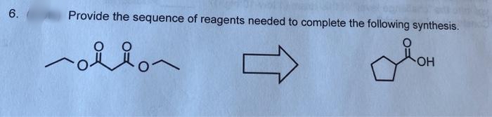 6.
Provide the sequence of reagents needed to complete the following synthesis.
OH
