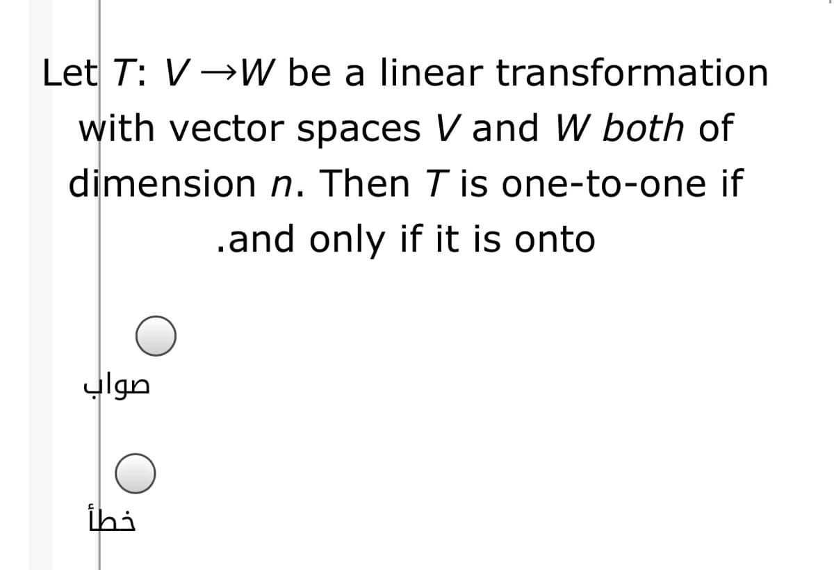 Let T: V→W be a linear transformation
with vector spaces V and W both of
dimension n. Then T is one-to-one if
.and only if it is onto
صواب
ihi
