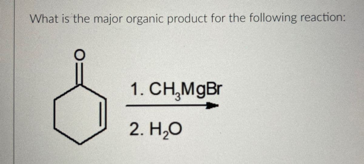What is the major organic product for the following reaction:
1. CH₂MgBr
2. H₂O