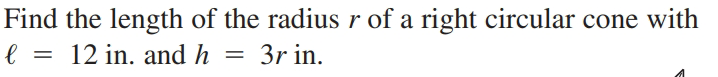 Find the length of the radius r of a right circular cone with
l = 12 in. and h =
3r in.
