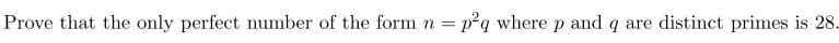 Prove that the only perfect number of the form n = p2q where p and q are distinct primes is 28.