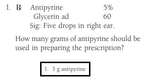 1. Antipyrine
Glycerin ad
5%
60
Sig: Five drops in right ear.
How many grams of antipyrine should be
used in preparing the prescription?
1. 3 g antipyrine
