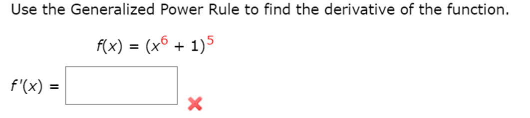 Use the Generalized Power Rule to find the derivative of the function.
f(x) = (x6 + 1)5
f'(x)
