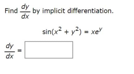 Find by implicit differentiation.
dy
dx
sin(x² + y²) = xey
dy
dx
=