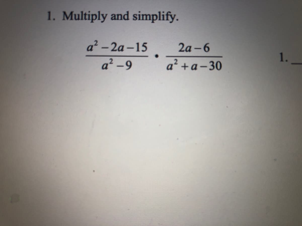 1. Multiply and simplify.
a? -2a -15
2а-6
1.
a² -9
a? +a-30
