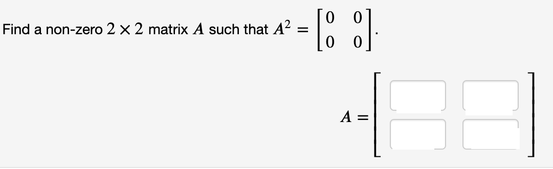 Find a non-zero 2 x 2 matrix A such that A?
A
