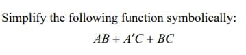Simplify the following function symbolically:
AB + A'C + BC