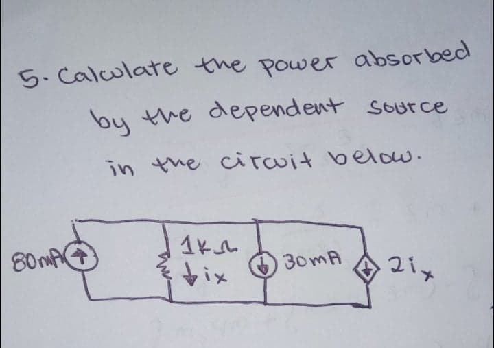 5. Calulate the power absorbed
by the dependent source
in the citouit below.
O
30MA
O
2ix
ix
