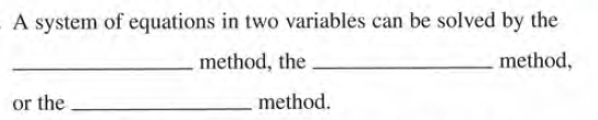 A system of equations in two variables can be solved by the
method, the
method,
or the
method.
