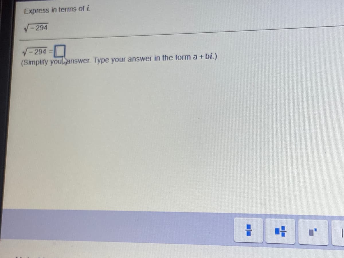Express in tems of i
-294
-294 =
(Simplify youanswer. Type your answer in the form a + bi.)
