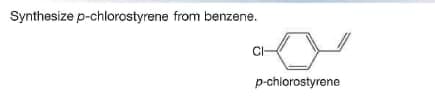 Synthesize p-chlorostyrene from benzene.
p-chlorostyrene
