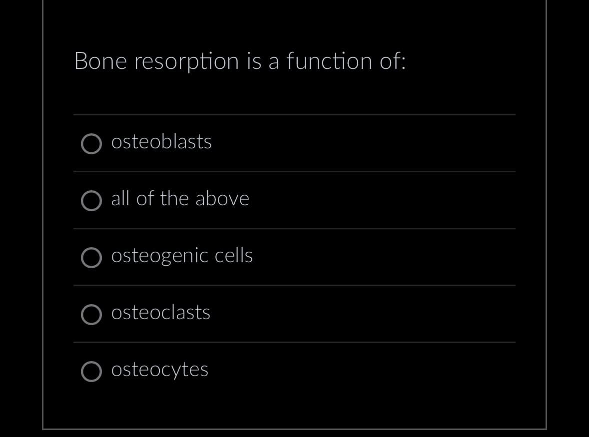 Bone resorption is a function of:
osteoblasts
O all of the above
osteogenic cells
osteoclasts
O osteocytes