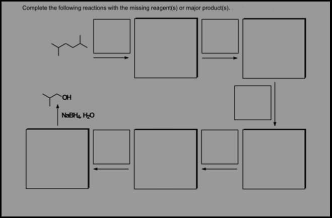Complete the following reactions with the missing reagent(s) or major product(s)..
NaBH, HO
