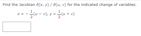 Find the Jacobian a(x, y) / a(u, v) for the indicated change of variables.
- 1/2 (u = v), y = 1/2 (u + v)
X = -