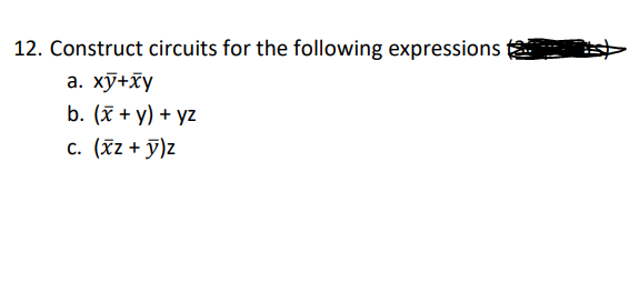 12. Construct circuits for the following expressionst
a. xỹ+xy
b. (x + y) +yz
c. (Xz + y)z