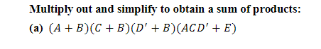 Multiply out and simplify to obtain a sum of products:
(a) (A + B)(C+B)(D' +B)(ACD' + E)